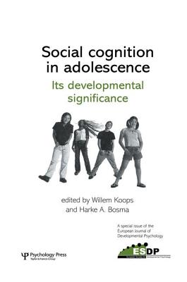 Social Cognition in Adolescence: Its Developmental Significance: A Special Issue of the European Journal of Developmental Psychology - Koops, Willem (Editor), and Bosma, Harke a (Editor)