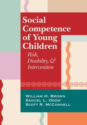 Social Competence of Young Children: Risk, Disability, and Intervention - Brown, William, Professor, MD (Editor), and Odom, Samuel L, PhD (Editor), and McConnell, Scott R (Editor)