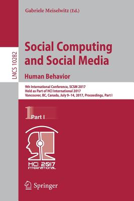 Social Computing and Social Media. Human Behavior: 9th International Conference, Scsm 2017, Held as Part of Hci International 2017, Vancouver, Bc, Canada, July 9-14, 2017, Proceedings, Part I - Meiselwitz, Gabriele (Editor)