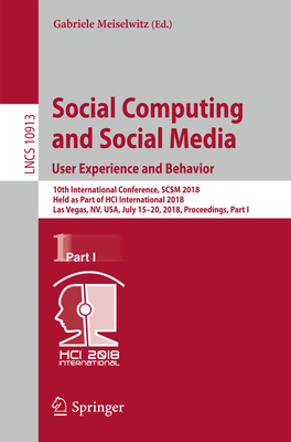 Social Computing and Social Media. User Experience and Behavior: 10th International Conference, Scsm 2018, Held as Part of Hci International 2018, Las Vegas, Nv, Usa, July 15-20, 2018, Proceedings, Part I - Meiselwitz, Gabriele (Editor)