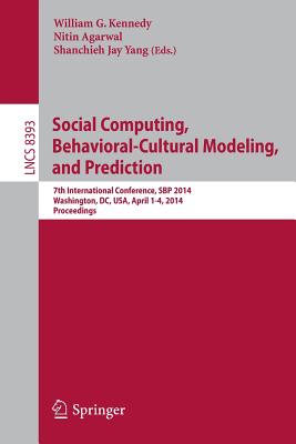 Social Computing, Behavioral-Cultural Modeling and Prediction: 7th International Conference, SBP 2014, Washington, DC, USA, April 1-4, 2014. Proceedings - Kennedy, William G. (Editor), and Agarwal, Nitin (Editor), and Yang, Shanchieh Jay (Editor)