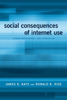 Social Consequences of Internet Use: Access, Involvement, and Interaction - Katz, James E, and Rice, Ronald E, Dr.