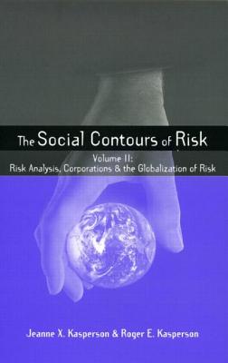 Social Contours of Risk: Volume II: Risk Analysis, Corporations and the Globalization of Risk - Kasperson, Roger E