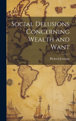 Social Delusions Concerning Wealth and Want - Jennings, Richard