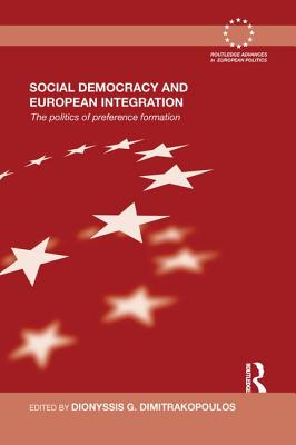 Social Democracy and European Integration: The politics of preference formation - Dimitrakopoulos, Dionyssis G. (Editor)