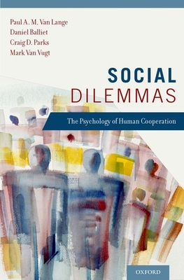 Social Dilemmas: Understanding Human Cooperation - Van Lange, Paul, and Balliet, Daniel P, and Parks, Craig D