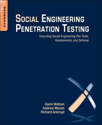 Social Engineering Penetration Testing: Executing Social Engineering Pen Tests, Assessments and Defense - Watson, Gavin, and Mason, Andrew, and Ackroyd, Richard