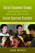 Social Enjoyment Groups for Children, Teens and Young Adults with Autism Spectrum Disorders: Guiding Toward Growth
