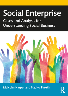 Social Enterprise: Cases and Analysis for Understanding Social Business - Harper, Malcolm, and Parekh, Nadiya