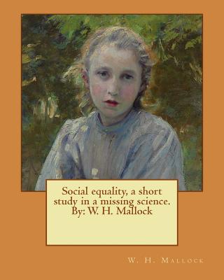 Social equality, a short study in a missing science. By: W. H. Mallock - Mallock, W H