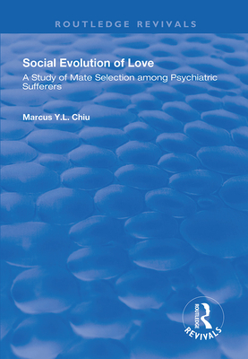 Social Evolution of Love: A Study of Mate Selection Among Psychiatric Sufferers - Chiu, Marcus Y.L.