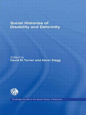 Social Histories of Disability and Deformity: Bodies, Images and Experiences - Turner, David M. (Editor), and Stagg, Kevin (Editor)