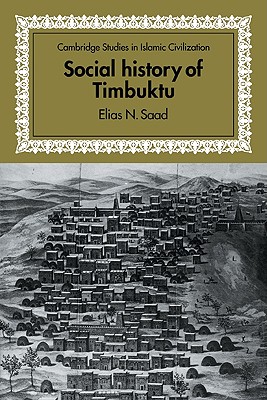 Social History of Timbuktu: The Role of Muslim Scholars and Notables 1400-1900 - Saad, Elias N.