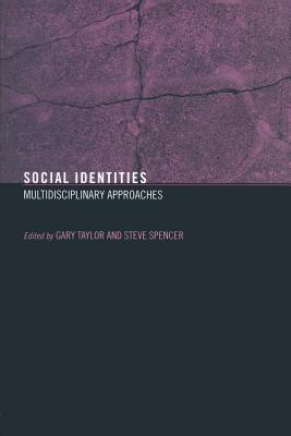 Social Identities: Multidisciplinary Approaches - Spencer, Steve (Editor), and Taylor, Gary (Editor)