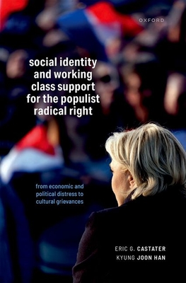 Social Identity and Working Class Support for the Populist Radical Right: From Economic and Political Distress to Cultural Grievances - Castater, Eric G., and Han, Kyung Joon