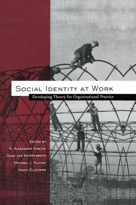 Social Identity at Work: Developing Theory for Organizational Practice - Haslam, S. Alexander (Editor), and van Knippenberg, Daan (Editor), and Platow, Michael J. (Editor)