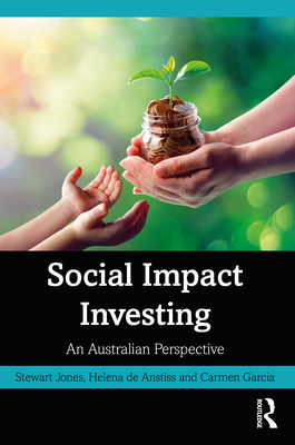 Social Impact Investing: An Australian Perspective - Jones, Stewart, and de Anstiss, Helena, and Garcia, Carmen