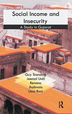 Social Income and Insecurity: A Study in Gujarat - Standing, Guy, and Unni, Jeemol, and Jhabvala, Renana