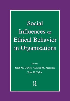 Social Influences on Ethical Behavior in Organizations - Darley, John M (Editor), and Messick, David M (Editor), and Tyler, Tom R (Editor)