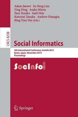 Social Informatics: 5th International Conference, SocInfo 2013, Kyoto, Japan, November 25-27, 2013, Proceedings - Jatowt, Adam (Editor), and Lim, Ee-Peng (Editor), and Ding, Ying (Editor)