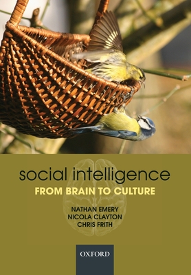 Social Intelligence from Brain to Culture - Emery, Nathan (Editor), and Clayton, Nicola (Editor), and Frith, Christopher (Editor)