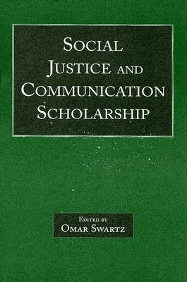 Social Justice and Communication Scholarship - Swartz, Omar (Editor)