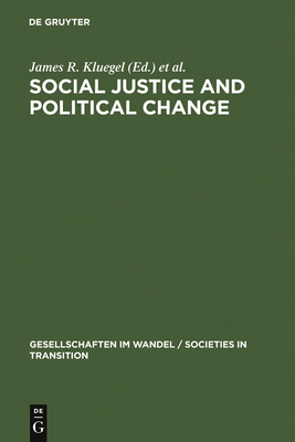 Social Justice and Political Change: Public Opinion in Capitalist and Post-Communist States - Kluegel, James R (Editor), and Mason, David S (Editor), and Wegener, Bernd (Editor)