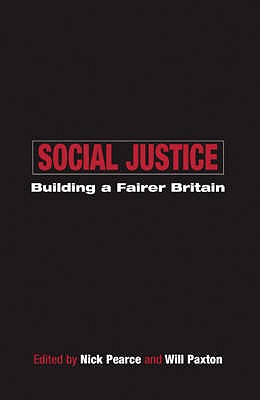 Social Justice: Building a Fairer Britain - Pearce, Nick (Editor), and Paxton, Will (Editor)