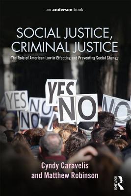 Social Justice, Criminal Justice: The Role of American Law in Effecting and Preventing Social Change - Caravelis, Cyndy, and Robinson, Matthew