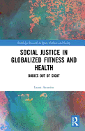 Social Justice in Globalized Fitness and Health: Bodies Out of Sight