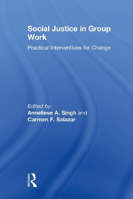 Social Justice in Group Work: Practical Interventions for Change - Singh, Anneliese (Editor), and Salazar, Carmen (Editor)