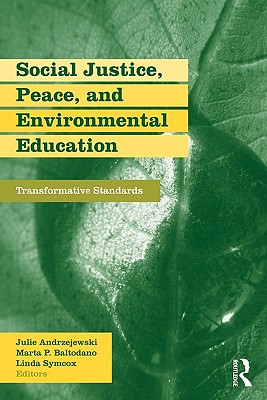 Social Justice, Peace, and Environmental Education: Transformative Standards - Andrzejewski, Julie (Editor), and Baltodano, Marta (Editor), and Symcox, Linda (Editor)