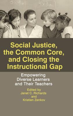 Social Justice, The Common Core, and Closing the Instructional Gap: Empowering Diverse Learners and Their Teachers (HC) - Richards, Janet C (Editor), and Zenkov, Kristien (Editor)