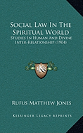 Social Law In The Spiritual World: Studies In Human And Divine Inter-Relationship (1904) - Jones, Rufus Matthew