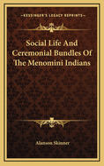 Social Life and Ceremonial Bundles of the Menomini Indians