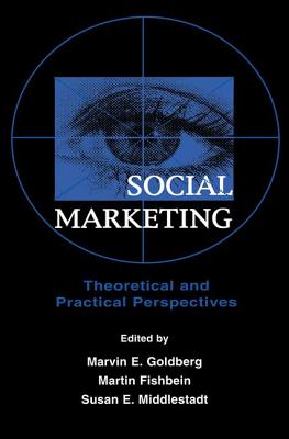 Social Marketing: Theoretical and Practical Perspectives - Goldberg, Marvin E. (Editor), and Fishbein, Martin (Editor), and Middlestadt, Susan E. (Editor)