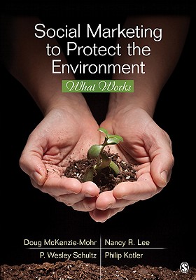 Social Marketing to Protect the Environment: What Works - McKenzie-Mohr, Doug, and Lee, Nancy R, and Schultz, P Wesley