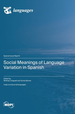 Social Meanings of Language Variation in Spanish - Chappell, Whitney (Guest editor), and Barnes, Sonia (Guest editor)
