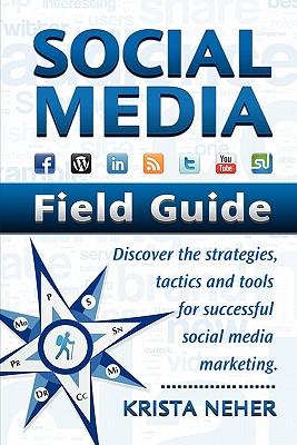 Social Media Field Guide: Discover the Strategies, Tactics and Tools for Successful Social Media Marketing - Neher, Krista