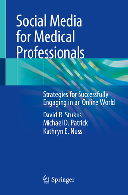 Social Media for Medical Professionals: Strategies for Successfully Engaging in an Online World - Stukus, David R, and Patrick, Michael D, and Nuss, Kathryn E