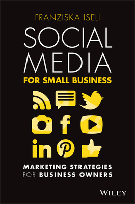 Social Media For Small Business: Marketing Strategies for Business Owners - Iseli, Franziska