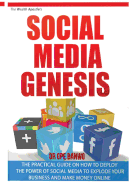 Social Media Genesis: Practical Introductory Guide On How To Use The Power Of Major Social Media To Explode Your Business; Build A Flood Of Customers And Make Money Online