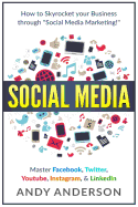 Social Media: How to Skyrocket Your Business Through Social Media Marketing! Master Facebook, Twitter, Youtube, Instagram, & Linkedin