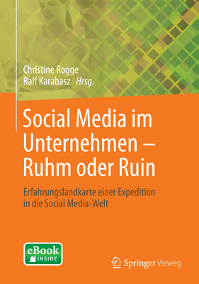 Social Media Im Unternehmen - Ruhm Oder Ruin: Erfahrungslandkarte Einer Expedition in Die Social Media-Welt - Rogge, Christine (Editor), and Karabasz, Ralf (Editor)