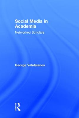 Social Media in Academia: Networked Scholars - Veletsianos, George