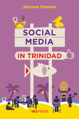 Social Media in Trinidad: Values and Visibility - Sinanan, Jolynna