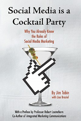 Social Media Is A Cocktail Party: Why You Already Know The Rules Of Social Media Marketing - Braziel, Lisa, and Tobin, Jim