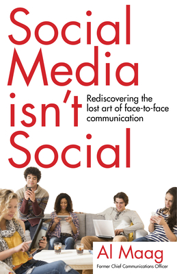 Social Media Isn't Social: Rediscovering the lost art of face-to-face communication - Maag, Al