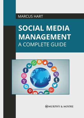 Social Media Management: A Complete Guide - Hart, Marcus (Editor)