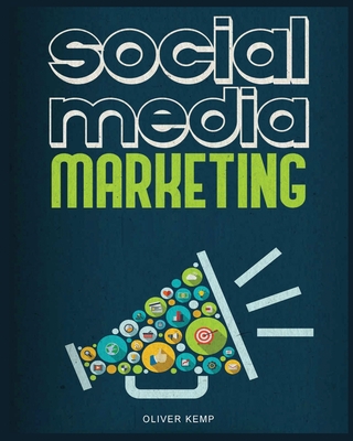 Social Media Marketing 2024: The Complete Social Media Marketing Guide - Kemp, Oliver